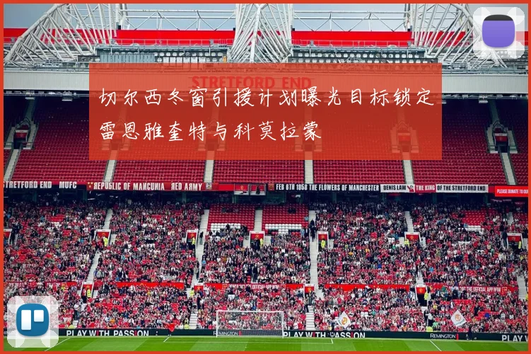 切尔西冬窗引援计划曝光目标锁定雷恩雅奎特与科莫拉蒙