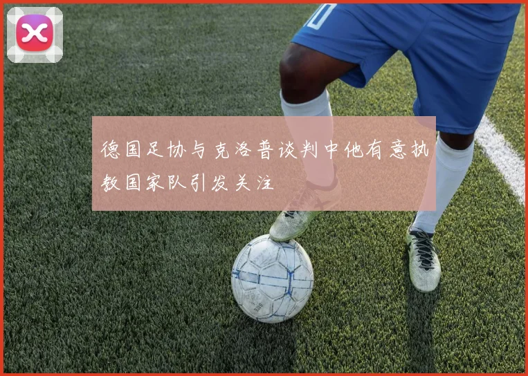 德国足协与克洛普谈判中他有意执教国家队引发关注