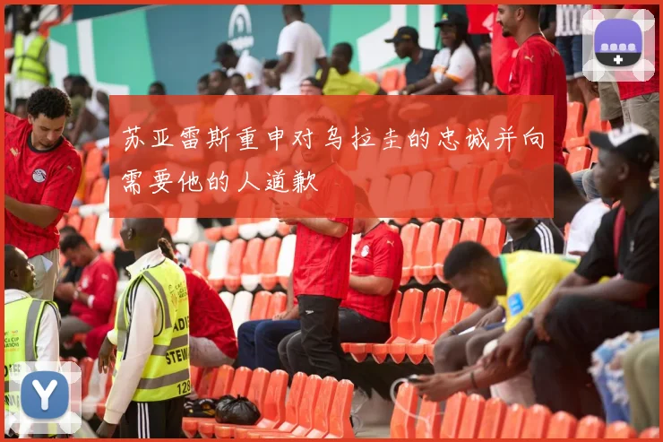 苏亚雷斯重申对乌拉圭的忠诚并向需要他的人道歉